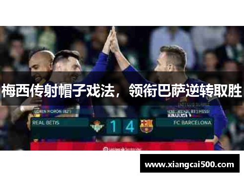 梅西传射帽子戏法，领衔巴萨逆转取胜