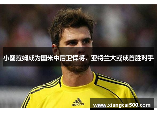 小图拉姆成为国米中后卫悍将，亚特兰大或成首胜对手